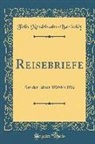 Felix Mendelssohn-Bartholdy - Reisebriefe: Aus Den Jahren 1830 Bis 1832 (Classic Reprint)