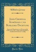 Wilhelm Große - John Crownes Komödien und Burleske Dichtung Inaugural-Dissertation zur Erlangung der Doktorwürde Einer Hohen Philosophischen Fakultät der Universität Leipzig (Classic Reprint)