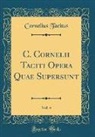 Cornelius Tacitus - C. Cornelii Taciti Opera Quae Supersunt, Vol. 4 (Classic Reprint)