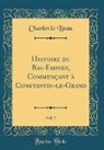 Charles Le Beau - Histoire du Bas-Empire, Commençant à Constantin-le-Grand, Vol. 7 (Classic Reprint)