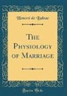 Honor¿e Balzac, Honoré de Balzac - The Physiology of Marriage (Classic Reprint)