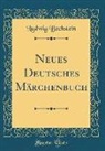 Ludwig Bechstein - Neues Deutsches Märchenbuch (Classic Reprint)