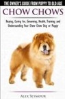 Alex Seymour - Chow Chows - The Owner's Guide From Puppy To Old Age - Buying, Caring for, Grooming, Health, Training and Understanding Your Chow Chow Dog or Puppy