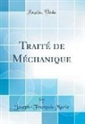 Joseph-François Marie - Traité de Méchanique (Classic Reprint)
