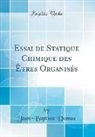 Jean-Baptiste Dumas - Essai de Statique Chimique des Êtres Organisés (Classic Reprint)