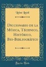 Luisa Lacál - Diccionario de la Música, Téchnico, Histórico, Bio-Bibliográfico (Classic Reprint)