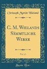 Christoph Martin Wieland - C. M. Wielands Sämmtliche Werke, Vol. 17 (Classic Reprint)