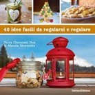 Nora Damonti Noi, Alessia Stornetta - 40 idee facili da regalarsi e regalare