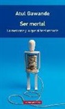 Atul Gawande - Ser mortal : la medicina y lo que al final importa