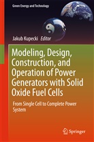 Jaku Kupecki, Jakub Kupecki - Modeling, Design, Construction, and Operation of Power Generators with Solid Oxide Fuel Cells