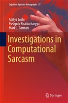 Pushpa Bhattacharyya, Pushpak Bhattacharyya, Mark Carman, Mark J. Carman, Adity Joshi, Aditya Joshi - Investigations in Computational Sarcasm