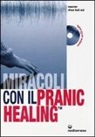 K. Sui Choa, B. Gantioqui - Miracoli con il pranic healing. Manuale pratico di guarigione energetica
