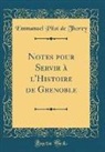 Emmanuel Pilot de Thorey - Notes pour Servir à l'Histoire de Grenoble (Classic Reprint)