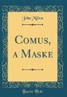 John Milton - Comus, a Maske (Classic Reprint)