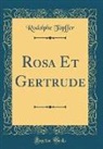 Rodolphe Topffer, Rodolphe Töpffer - Rosa Et Gertrude (Classic Reprint)