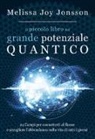 Melissa Joy Jonsson - Il piccolo libro del grande potenziale quantico. 24 campi per connetterti al flusso e accogliere l'abbondanza nella vita di tutti i giorni