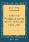 Lincoln Phelps - Caroline Westerley, or the Young Traveller From Ohio (Classic Reprint)