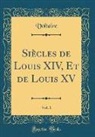 Voltaire, Voltaire Voltaire - Siècles de Louis XIV, Et de Louis XV, Vol. 1 (Classic Reprint)