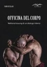 Fabio Siciliani - Officina del corpo. Weltanschauung di un dialogo interno