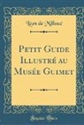 Léon de Milloué - Petit Guide Illustré au Musée Guimet (Classic Reprint)