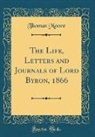 Thomas Moore - The Life, Letters and Journals of Lord Byron, 1866 (Classic Reprint)