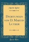 Martin Luther - Dichtungen Von D. Martin Luther (Classic Reprint)