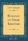 Omar Khayyam - Rubaiyat of Omar Khayyam (Classic Reprint)