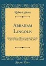 Robert Stone - Abraham Lincoln: Address Delivered Before Topeka Hi-Twelve Club on Wednesday, February 9th, 1927 (Classic Reprint)