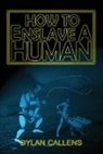Dylan Callens, Dylan Callens - How to Enslave a Human