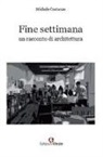Michele Costanzo - Fine settimana. Un racconto di architettura