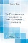 William Stern - Die Differentielle Psychologie in Ihren Methodischen Grundlagen (Classic Reprint)