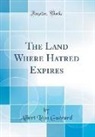 Albert Leon Guerard, Albert Léon Guérard - The Land Where Hatred Expires (Classic Reprint)