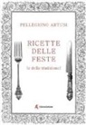 Pellegrino Artusi - Ricette delle feste (e della tradizione)