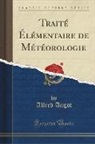 Alfred Angot - Traité Élémentaire de Météorologie (Classic Reprint)