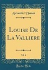 Alexandre Dumas - Louise De La Valliere, Vol. 2 (Classic Reprint)