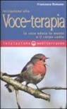 Francesca Romano - Iniziazione alla voce-terapia. La voce educa la mente e il corpo canta