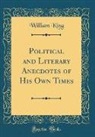 William King - Political and Literary Anecdotes of His Own Times (Classic Reprint)