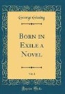 George Gissing - Born in Exile a Novel, Vol. 1 (Classic Reprint)