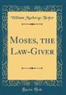William Mackergo Taylor - Moses, the Law-Giver (Classic Reprint)