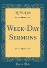 R. W. Dale - Week-Day Sermons (Classic Reprint)