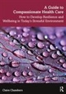 Chambers, Claire Chambers, Claire (Open University Chambers, Claire (Open University UK) Chambers, Claire (Open University Uk) Ryder Chambers, Elaine Ryder... - Guide to Compassionate Healthcare