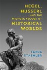 Tanja Staehler, Staehler Tanja - Hegel, Husserl and the Phenomenology of Historical Worlds