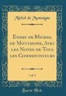 Michel Montaigne, Michel De Montaigne - Essais de Michel de Montaigne, Avec les Notes de Tous les Commentateurs, Vol. 1 (Classic Reprint)