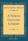 Matilda Betham-Edwards - A North Country Comedy (Classic Reprint)