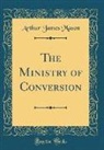 Arthur James Mason - The Ministry of Conversion (Classic Reprint)