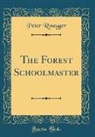 Peter Rosegger - The Forest Schoolmaster (Classic Reprint)