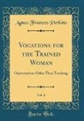 Agnes Frances Perkins - Vocations for the Trained Woman, Vol. 1