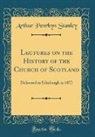 Arthur Penrhyn Stanley - Lectures on the History of the Church of Scotland