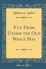 Unknown Author - Fun From Under the Old White Hat (Classic Reprint)