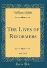 William Gilpin - The Lives of Reformers, Vol. 2 of 2 (Classic Reprint)